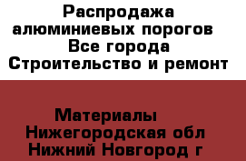 Распродажа алюминиевых порогов - Все города Строительство и ремонт » Материалы   . Нижегородская обл.,Нижний Новгород г.